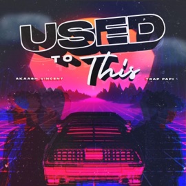 Used To This (feat. Akaash Vincent) Trap Papi