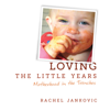 Loving the Little Years: Motherhood in the Trenches - Rachel Jankovic