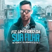 Fiz um Video da Sua Filha - Single - MC Fezika, DJ Duarte & DJ T.S.