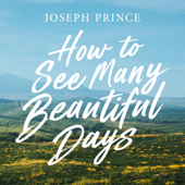 How to See Many Beautiful Days - Joseph Prince