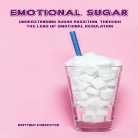 Emotional Sugar: Understanding Sugar Addiction, Through the Lens of Emotional Regulation (Unabridged)