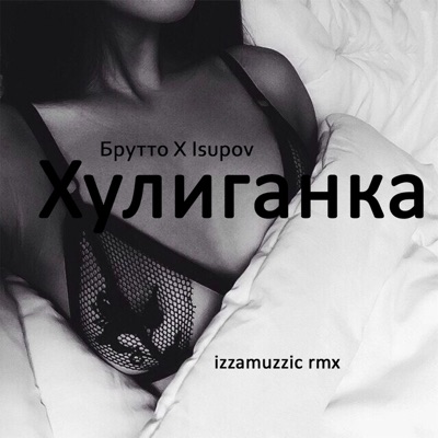 Хулиганка (feat. Брутто) [Izzamuzzic Remix] - Single