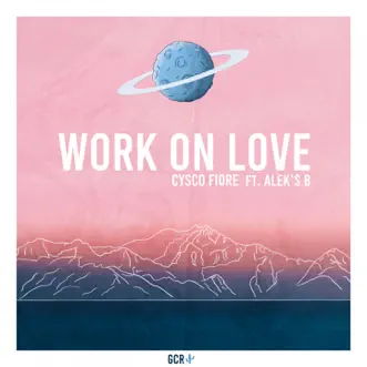 Work on Love (feat. Alek's B) - Single by Cysco Fiore album reviews, ratings, credits