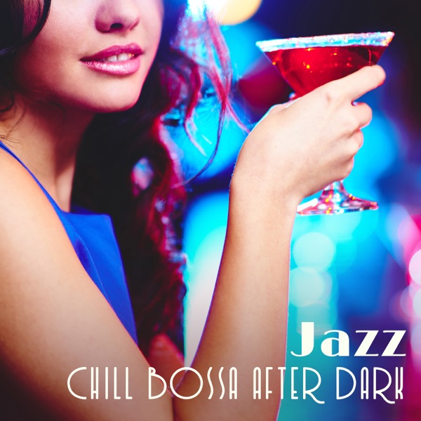 Jazz – Chill Bossa After Dark, Smooth & Elegant Jazz Collection