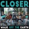 Closer - Walk Off the Earth lyrics