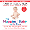 The Happiest Baby on the Block: The New Way to Calm Crying and Help Your Newborn Baby Sleep Longer - Harvey Karp, M.D.