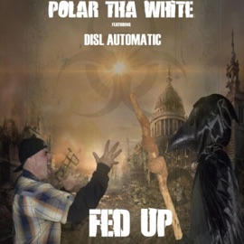 Fed Up (feat. DISL Automatic) Polar Tha White