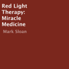 Red Light Therapy: Miracle Medicine (Unabridged) - Mark Sloan