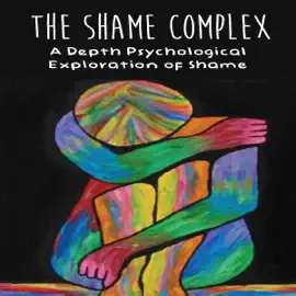The Shame Complex: A Depth Psychological  Exploration of Shame (Unabridged)