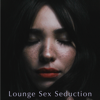 Lounge Sex Seduction – Amour à Paris, Buddha Lounge Café Love Making Music - Café La Nuit de Paris & Lounge Music Café