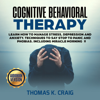 Cognitive Behavioral Therapy: Learn How to manage Stress, Depression and Anxiety. Techniques to say Stop to Panic and Phobias. Including miracle morning - II - Thomas K. Craig