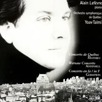 Concerto de Québec (Mathieu) / Warsaw Concerto (Addinsel) / Concerto In F (Gershwin) by Alain Lefèvre, L'Orchestre Symphonique de Québec & Yoav Talmi album reviews, ratings, credits