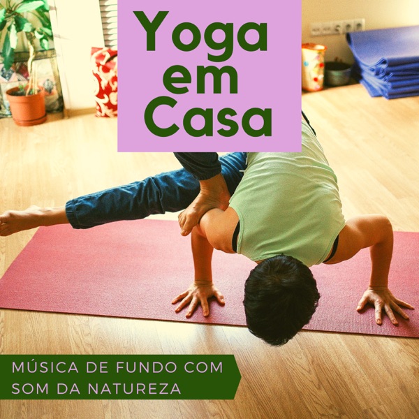Yoga em Casa - Trilha Sonora Perfeita para sua Prática de Yoga em Casa, Música de Fundo com Som da Natureza