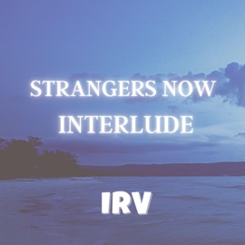 Strangers Now Interlude IRV