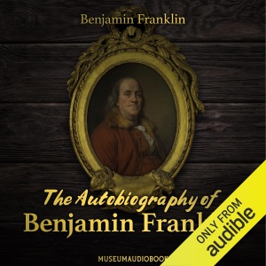 Autobiography of Benjamin Franklin (Unabridged)