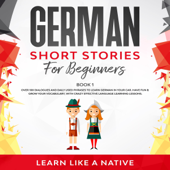 German Short Stories for Beginners Book 1: Over 100 Dialogues and Daily Used Phrases to Learn German in Your Car. Have Fun &amp; Grow Your Vocabulary, with Crazy Effective Language Learning Lessons - Learn Like a Native Cover Art
