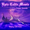 Epic Celtic Music with Ocean Sounds: Relaxing Celtic Guitar