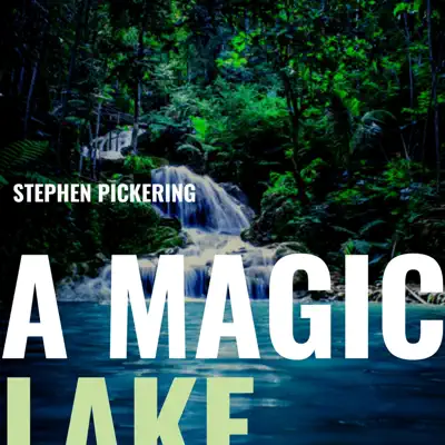 Listen to A Magic Lake - Single by Stephen Pickering