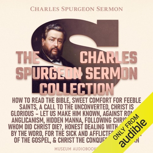 The Charles Spurgeon Sermon Collection: How to Read the Bible, Sweet Comfort for Feeble Saints, A Call to the Unconverted, Christ is Glorious - Let Us Make Him Known, Against Romish Anglicanism, Hidden Manna, Following Christ, For Whom Did Christ Die?, Ho cover
