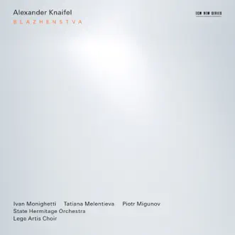 Knaifel: Blazhenstva by Ivan Monighetti, Tatiana Melentieva, Piotr Migunov, St. Petersburg Orchestra of the State Hermitage & Lege Artis Choir album reviews, ratings, credits