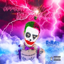 Opposite Of Mediocre D Ray What It Do