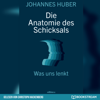 Die Anatomie des Schicksals - Was uns lenkt (Ungekürzt) - Johannes Huber