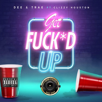 Get Fucked Up (feat. Clizzy Houston Explicit) [Explicit] - Single