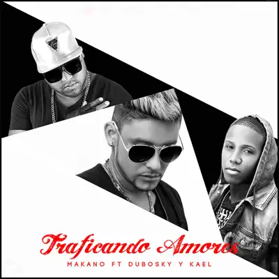 Traficando Amores (feat. Dubosky & Kael) - Single - Makano