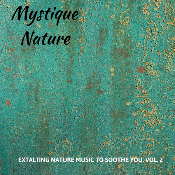 Mystique Nature - Extalting Nature Music to Soothe You, Vol. 2