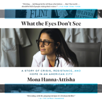 What the Eyes Don't See: A Story of Crisis, Resistance, and Hope in an American City (Unabridged) - Mona Hanna-Attisha Cover Art