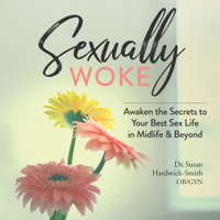 Dr. Susan Hardwick-Smith - Sexually Woke: Awakening the Secrets to Our Best Sex Lives in Midlife and Beyond (Unabridged) artwork