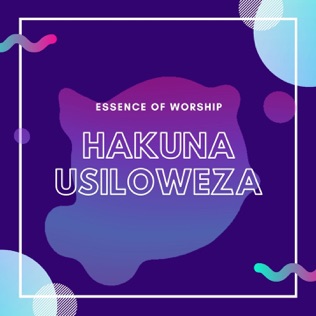 Essence of Worship Hakuna Usiloweza