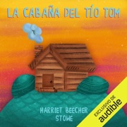 La Cabaña del Tío Tom [Uncle Tom's Cabin] (Unabridged) - Harriet Beecher Stowe