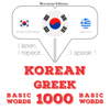 Korean – Greek. 1000 basic words: I listen, I repeat, I speak - Korean - J. M. Gardner