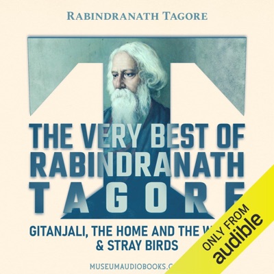 The Very Best of Rabindranath Tagore: Gitanjali, the Home and the World, and Stray Birds (Unabridged)