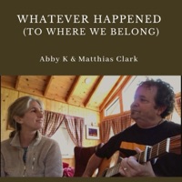 Whatever Happened (To Where We Belong) - Single - Abby K & Matthias Clark