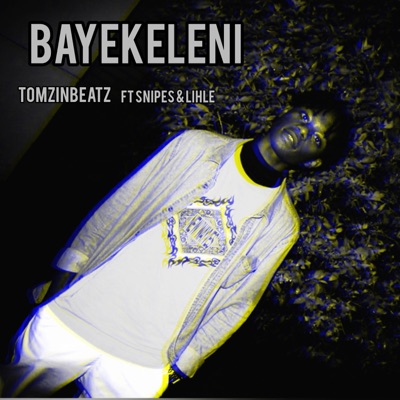 Bayekeleni (feat. Snipes & Lihle) - Single