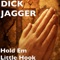 Hold Em Little Hook - Dick Jagger lyrics