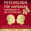 Psychologie für Anfänger - Einführung in die Psychologie (Wie Sie durch positive Psychologie Ihr Unterbewusstsein programmieren und Manipulationstechniken erkennen - Inkl. Psychologischer Effekte +NLP) - Verena Ebner