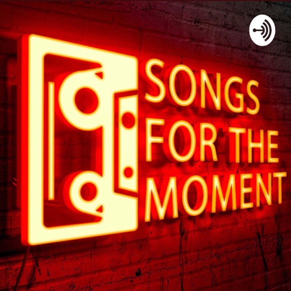 Songs For The Moment - A Music Podcast Songs For The Moment - A Music Podcast