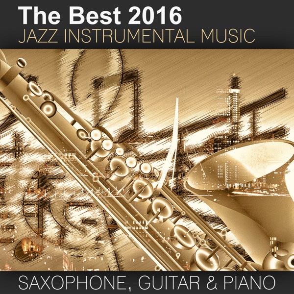 The Best 2016 Jazz Instrumental Music: Sexy Saxophone, Acoustic Guitar and Smooth Jazz Piano, Buddha Lounge Relaxation, Bar Background Music, Spanish Relaxing Songs