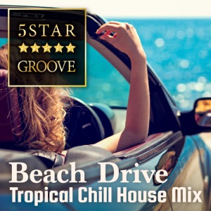 Five Star Groove - Beach Drive: Tropical Chill House Mix