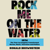 Rock Me on the Water - Ronald Brownstein