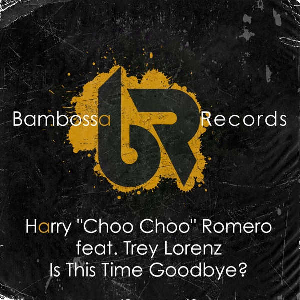 Is This Time Goodbye? (feat. Trey Lorenz) - Single - Harry Choo Choo Romero