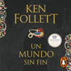Un mundo sin fin (Saga Los pilares de la Tierra 2) - Ken Follett