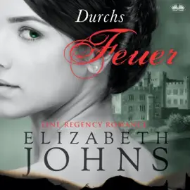 Durchs Feuer [Through Fire]: Eine Regency Romance [A Regency Romance] (Unabridged)