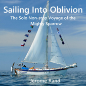 Sailing into Oblivion: The Solo Non-stop Voyage of the Mighty Sparrow (Unabridged) - Jerome Rand Cover Art