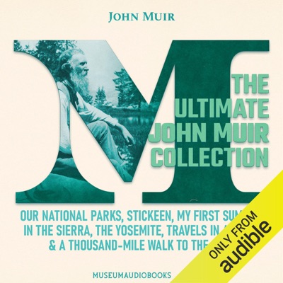 The Ultimate John Muir Collection: Our National Parks, Stickeen, My First Summer in the Sierra, The Yosemite, Travels in Alaska, & A Thousand-Mile Walk to the Gulf (Unabridged)