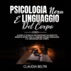 Psicologia nera e linguaggio del corpo: Scopri le tecniche per diventare un perfetto manipolatore con la comunicazione persuasiva e il linguaggio del corpo - Claudia Beltri