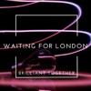Waiting for London - What Are You Waiting For